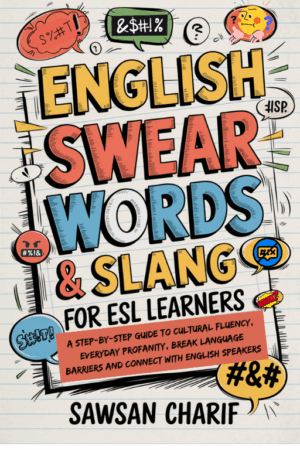 English Swear Words & Slang For ESL Learners: Step-by-Step Guide to Cultural Fluency, Everyday Profanity, Break Language Barriers and Connect with English Speakers